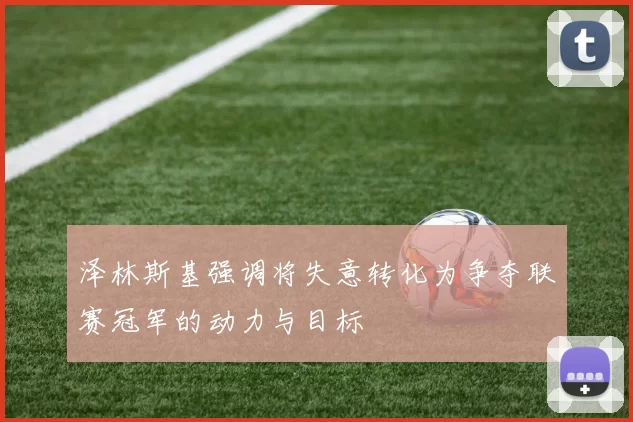 泽林斯基强调将失意转化为争夺联赛冠军的动力与目标